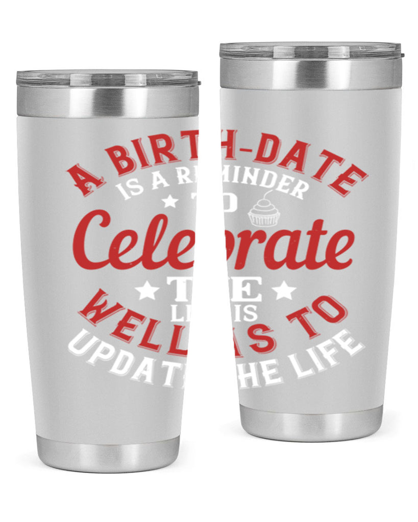 A birthdate is a reminder to celebrate the life as well as to update the life Style 104#- birthday- tumbler