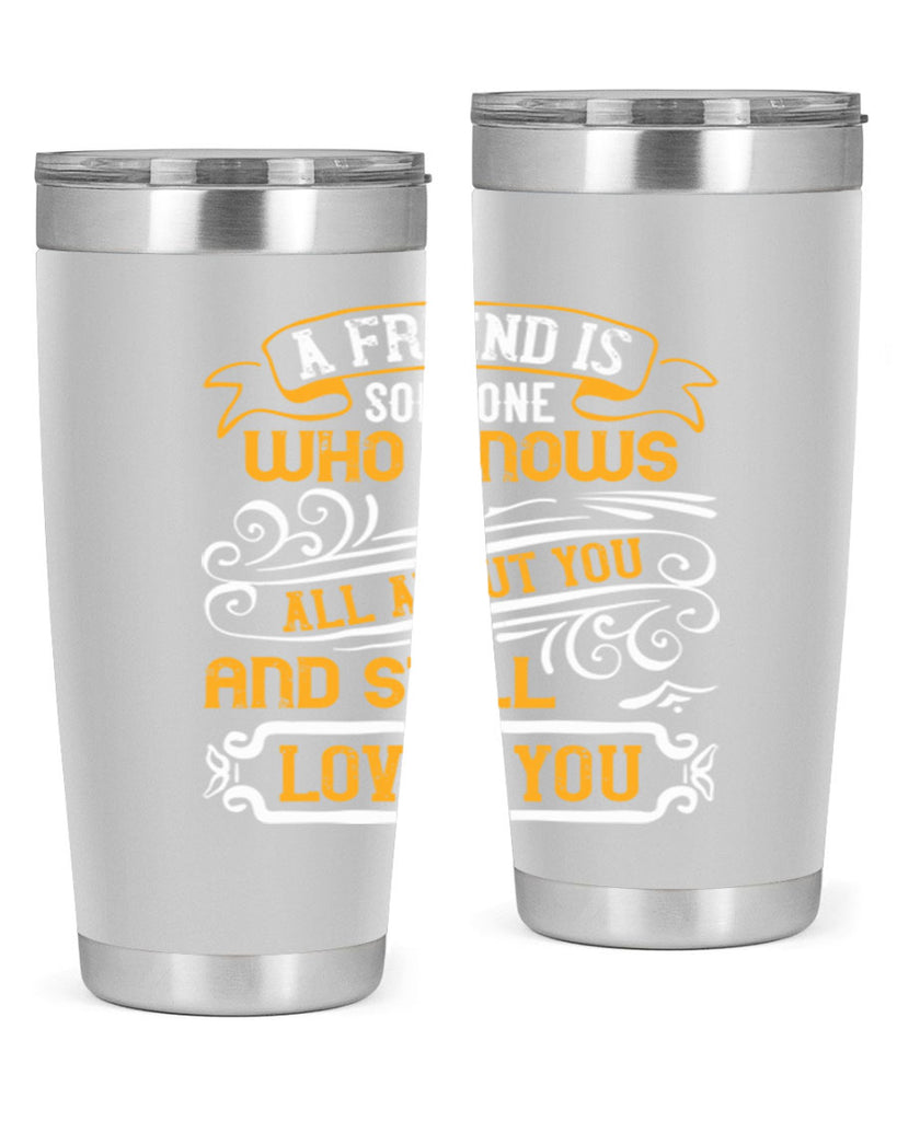 A friend is someone who knows all about you and still loves you Style 69#- Best Friend- Tumbler