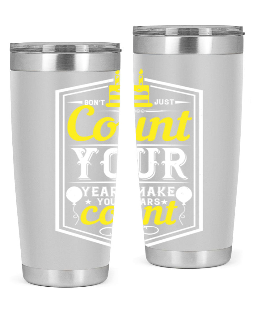 Dont just count your years make your years count Style 90#- birthday- tumbler