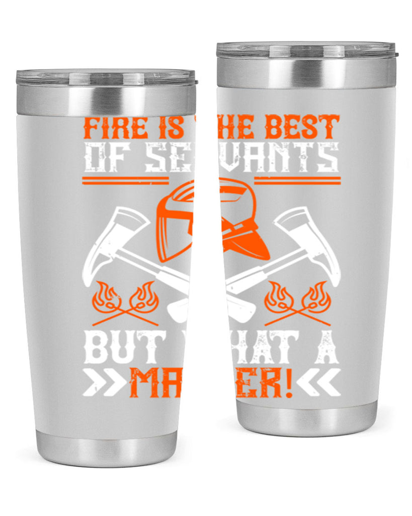 Fire is the best of servants but what a master Style 79#- fire fighter- tumbler