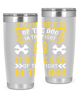 It’s not the size of the dog in the fight it’s the size of the fight in the dog Style 184#- dog- Tumbler