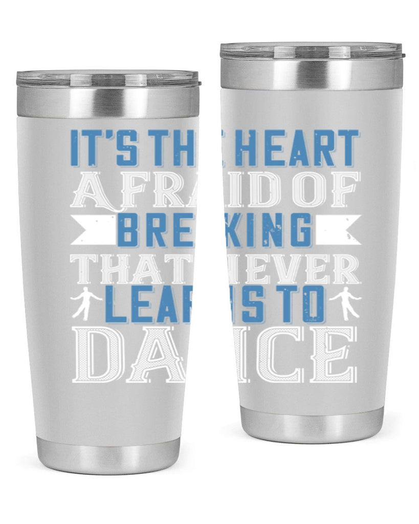 It’s the heart afraid of breaking that never learns to dance 21#- dance- Tumbler