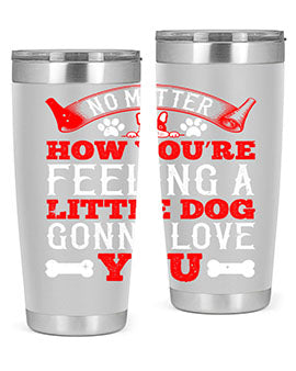 No matter how you’re feeling a little dog gonna love you Style 174#- dog- Tumbler