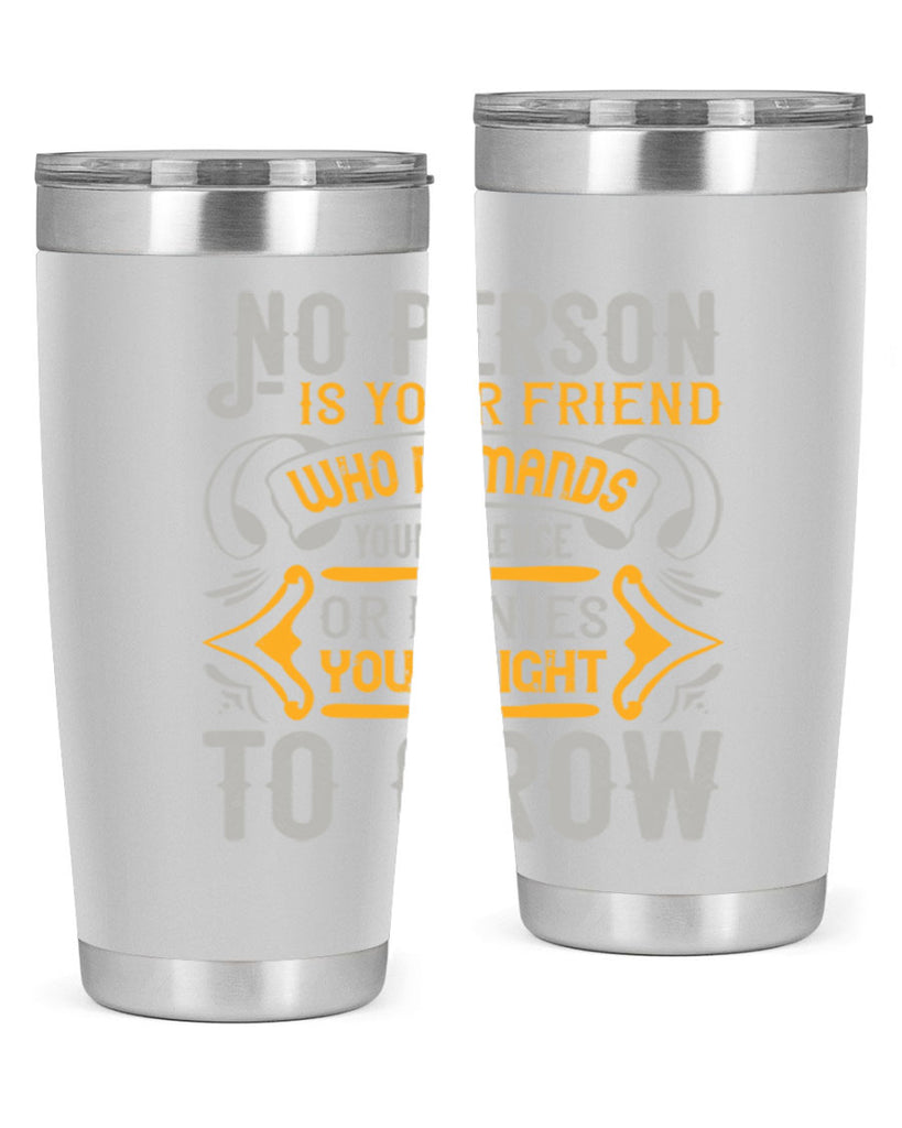 No person is your friend who demands your silence or denies your right to grow Style 63#- Best Friend- Tumbler