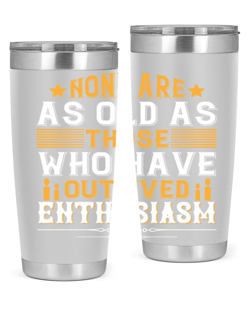 None are as old as those who have outlived enthusiasm Style 51#- birthday- tumbler