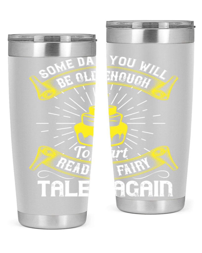 Some day you will be old enough to start reading fairy tales again Style 43#- birthday- tumbler