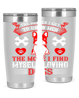 The better I get to know men the more I find myself loving dogs Style 164#- dog- Tumbler