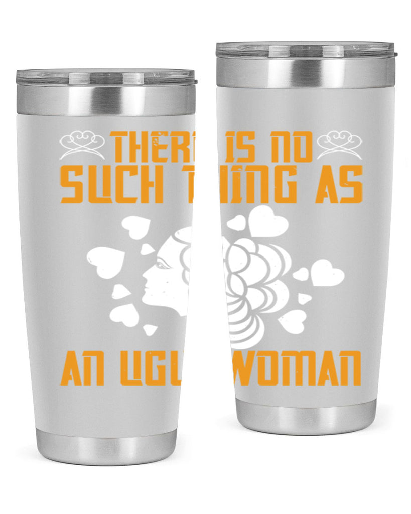 There is no such thing as an ugly woman Style 25#- womens day- Tumbler