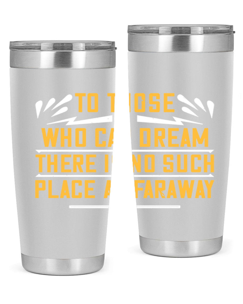 To those who can dream there is no such place as faraway Style 23#- womens day- Tumbler