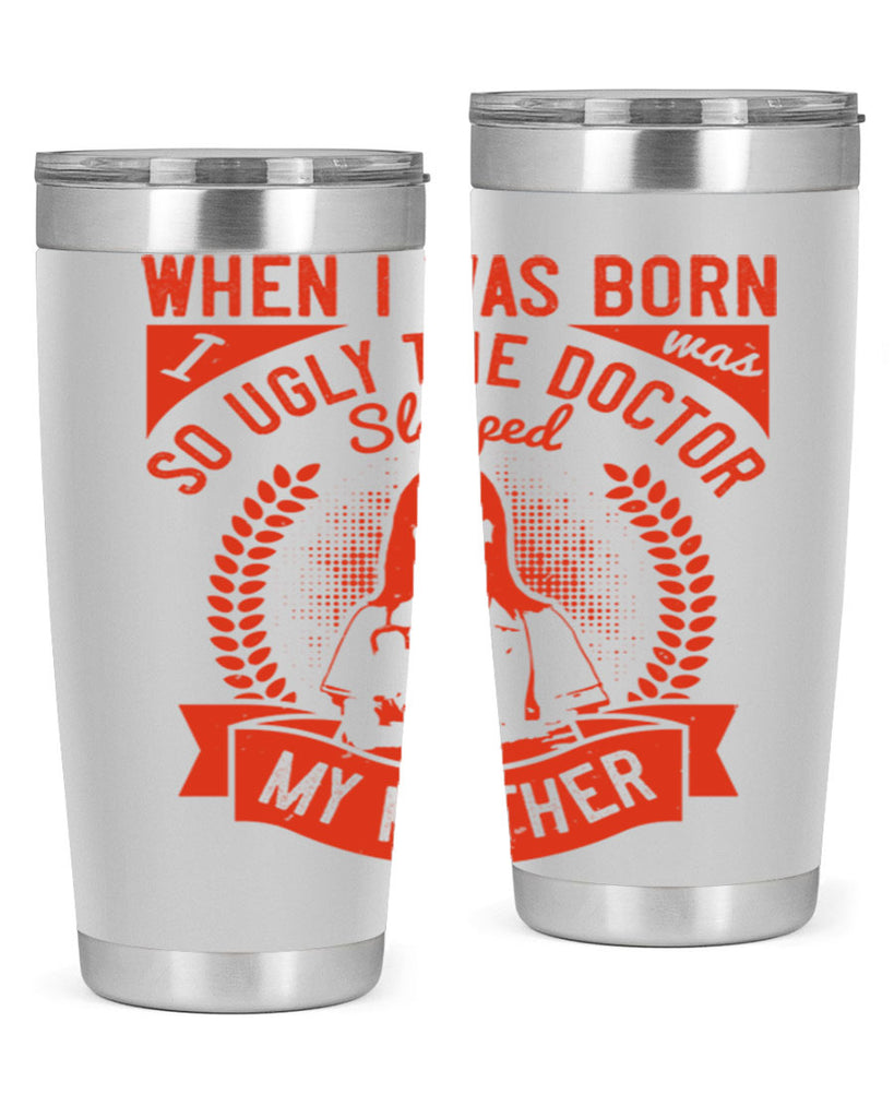 When I was born I was so ugly the doctor slapped my mother Style 11#- medical- tumbler