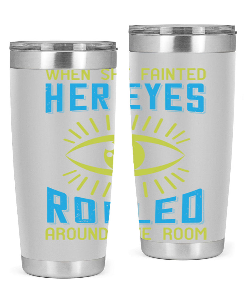 When she fainted her eyes rolled around the room Style 10#- medical- tumbler