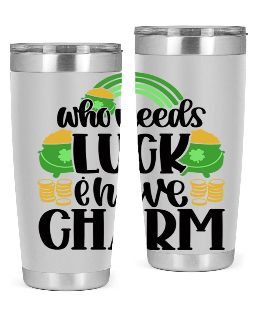 Who Needs I Have Charm Style 15#- St Patricks Day- Tumbler