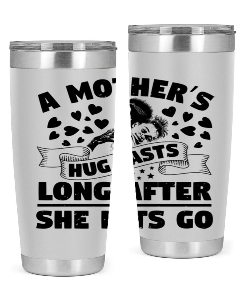 a mothers hug lasts long after she lets go 55#- mothers day- Tumbler