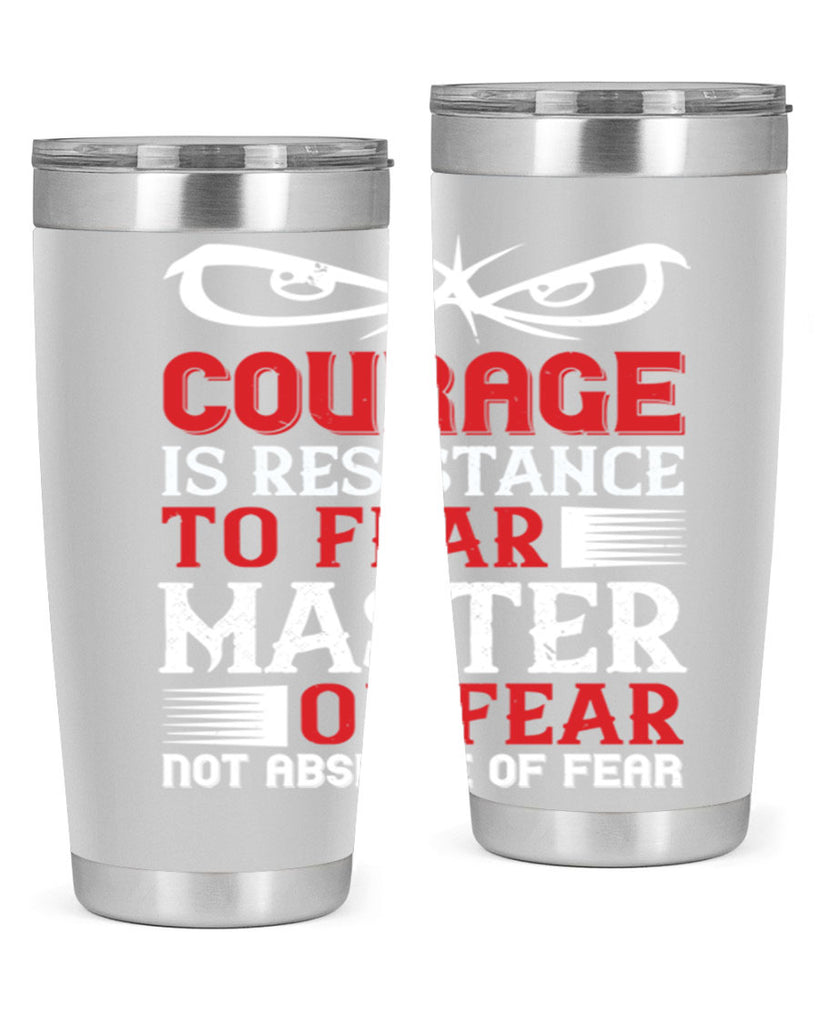 courage is resistance to fear mastery of fear—not absence of fear 64#- Veterns Day- Tumbler