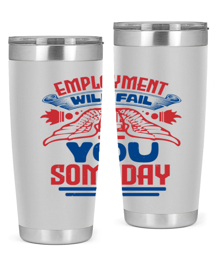 employment will fail you someday Style 79#- Fourt Of July- Tumbler