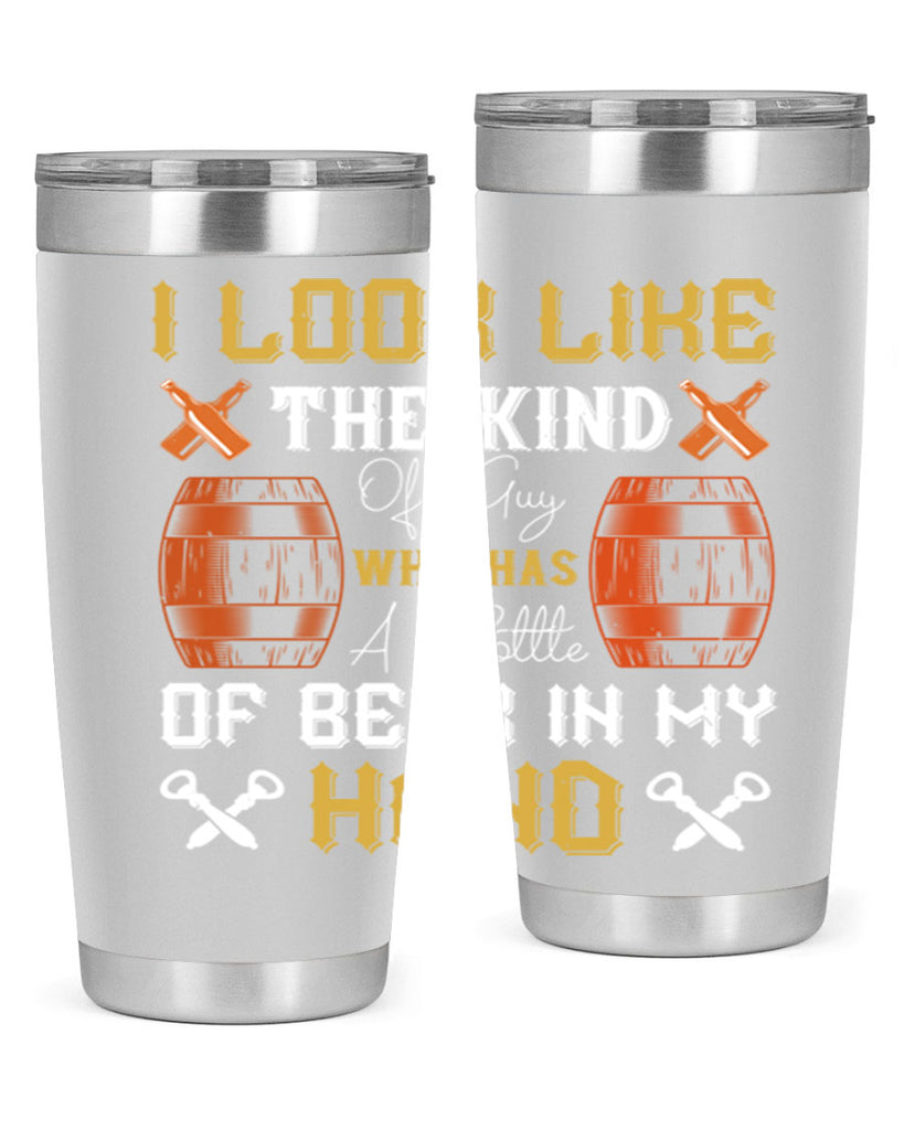 i look like the kind of guy who has a bottle of beer in my hand 76#- beer- Tumbler