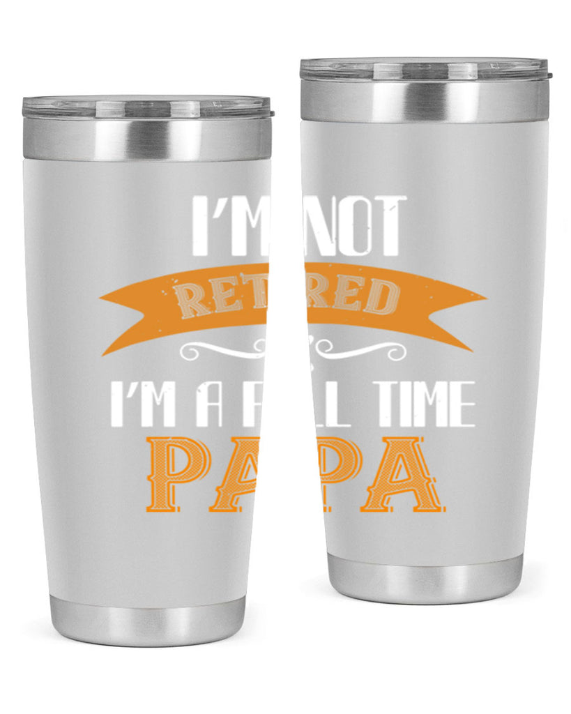 im not retired im a full time 36#- grandpa - papa- Tumbler