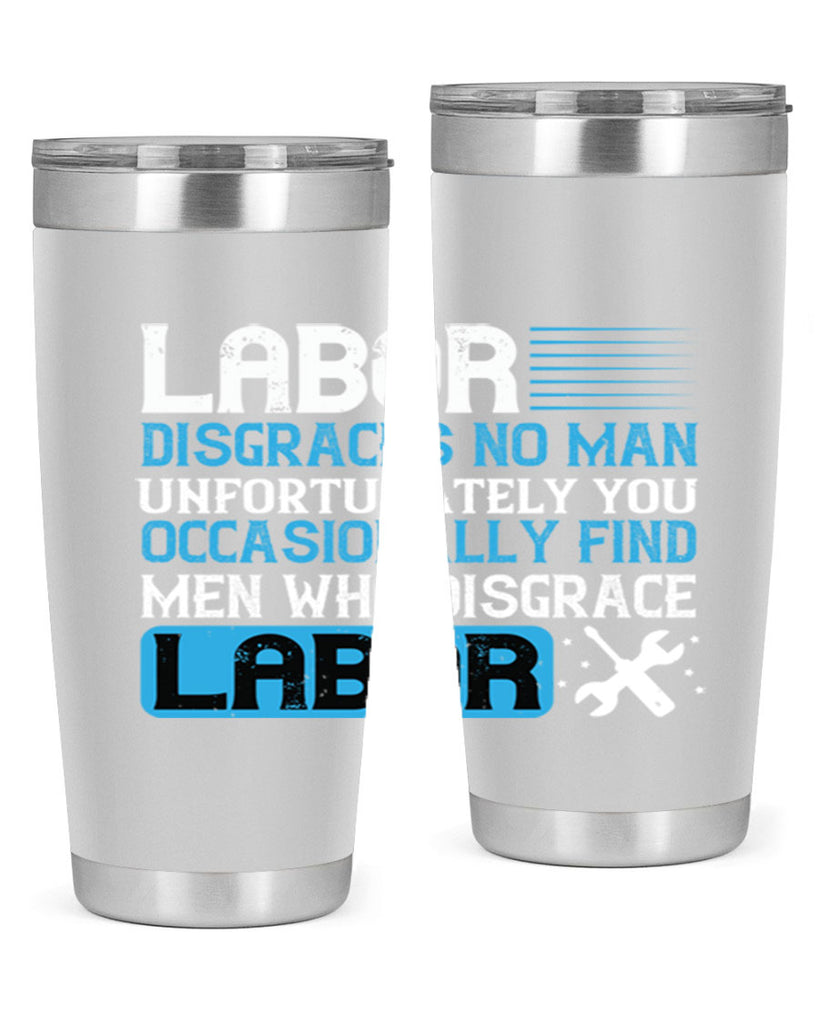 labor disgraces no man unfortunately you occasionally find men who disgrace labor 31#- labor day- Tumbler