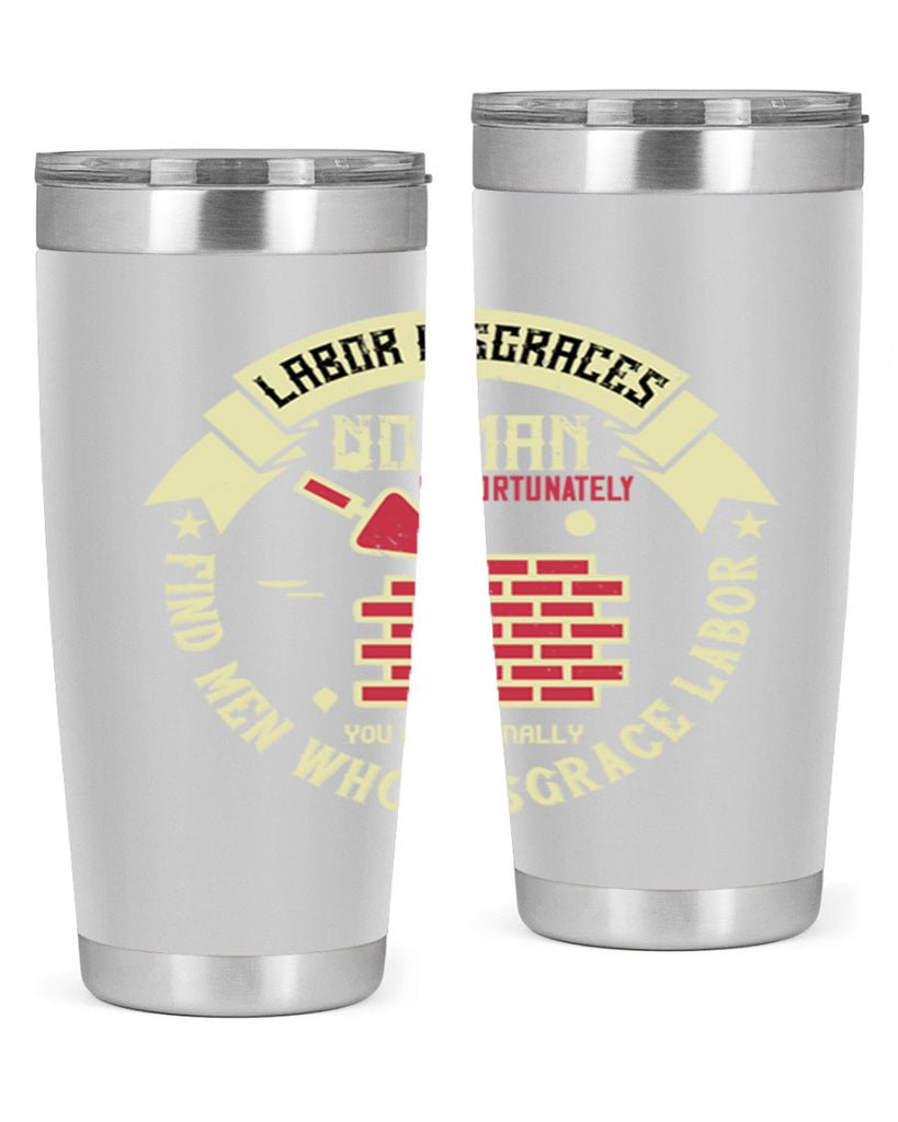 labor disgraces no man unfortunately you occasionally find men who disgrace labor 6#- labor day- Tumbler