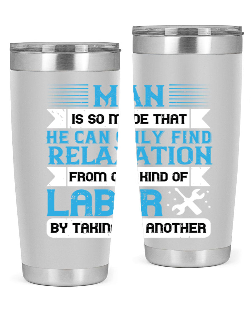man is so made that he can only find relaxation from one kind of labor by taking up another 25#- labor day- Tumbler