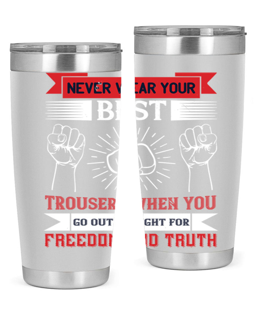 never wear your best trousers when you go out to fight for freedom and truth 40#- Veterns Day- Tumbler
