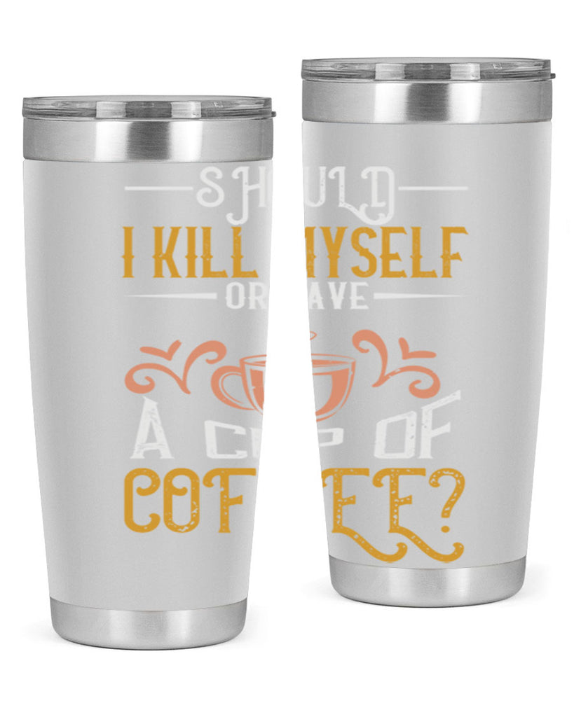 should i kill myself or have a cup of coffee 234#- coffee- Tumbler