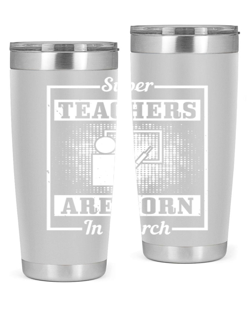 super teachers are born in march Style 34#- birthday- tumbler