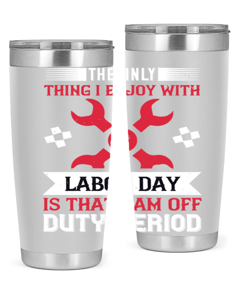 the only thing i enjoy with labor day is that i am off duty period 14#- labor day- Tumbler