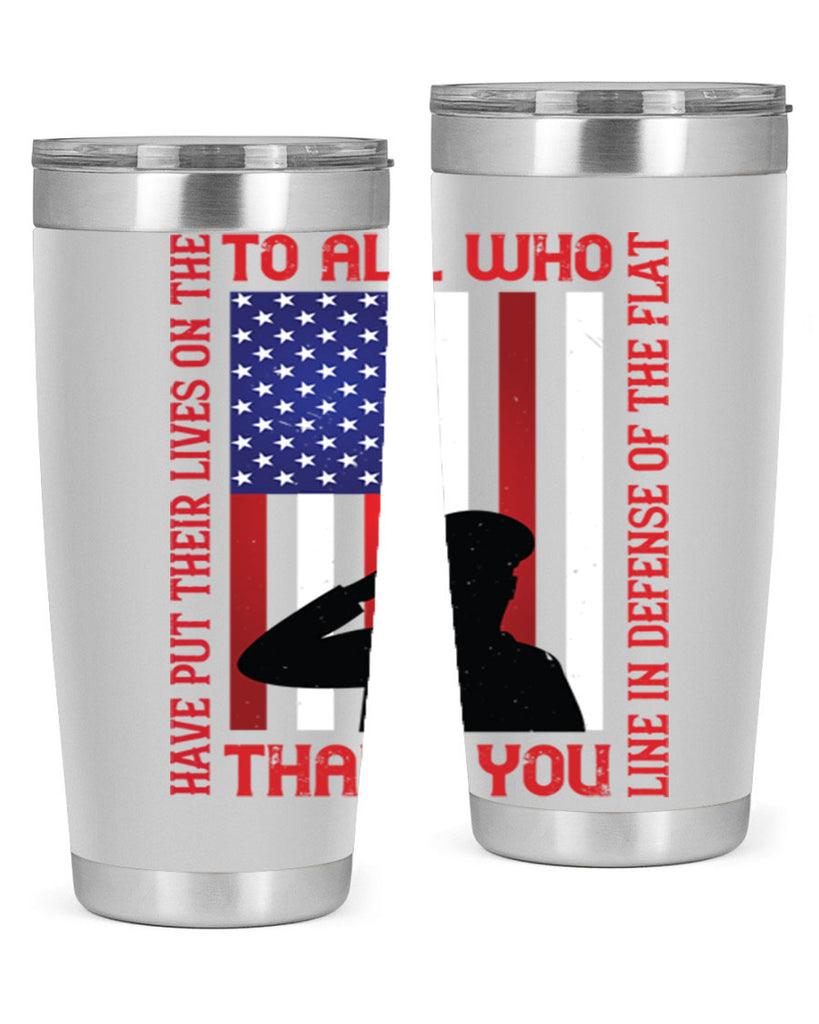 to all who have put their lives on the line in defense of the flat thank you 16#- Veterns Day- Tumbler