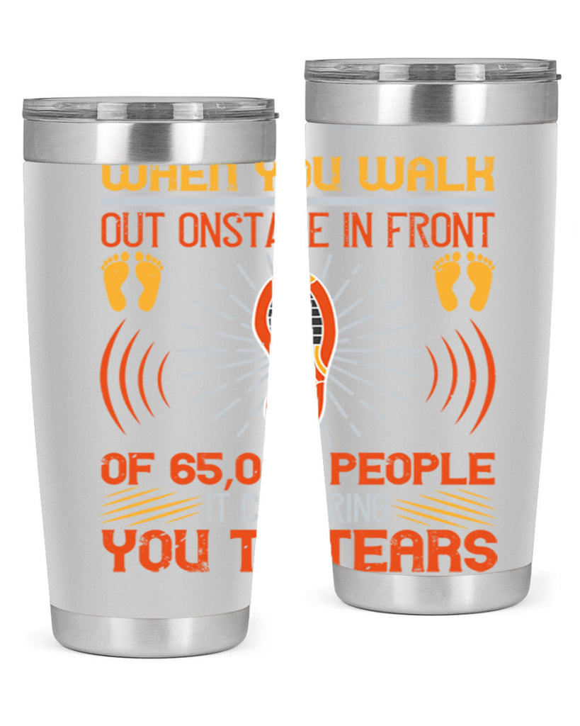 when you walk out onstage in front of people it can bring you to tears 7#- walking- Tumbler