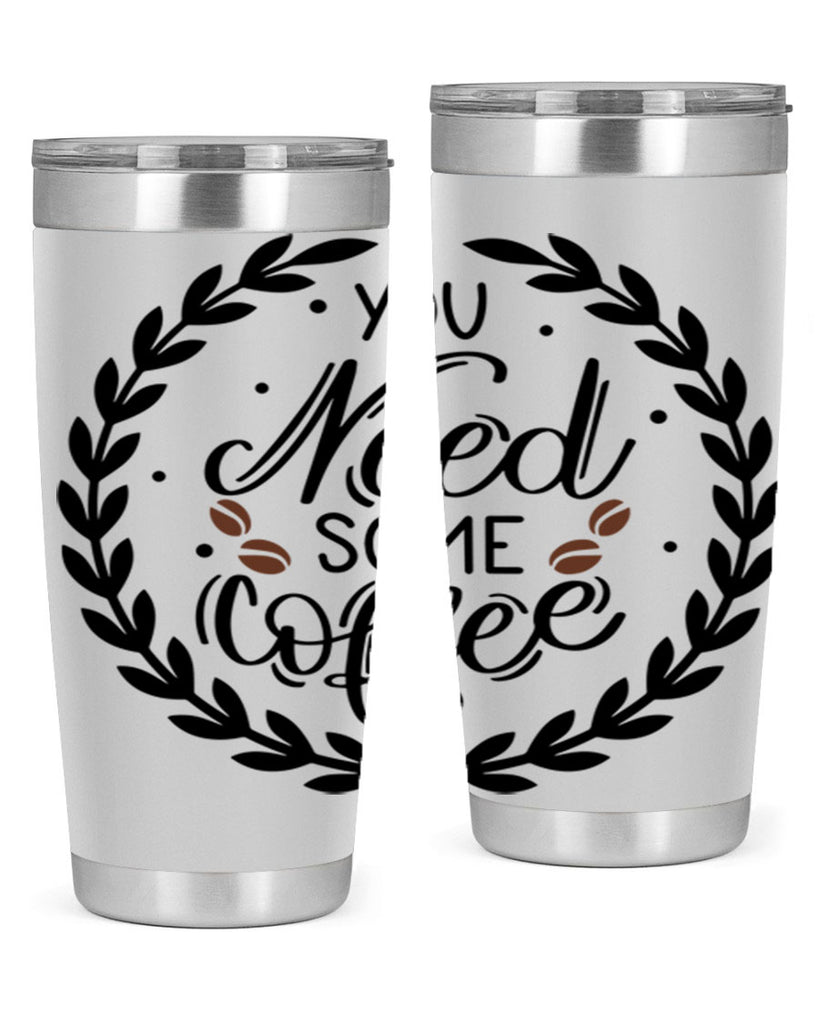 you need some coffee 2#- coffee- Tumbler