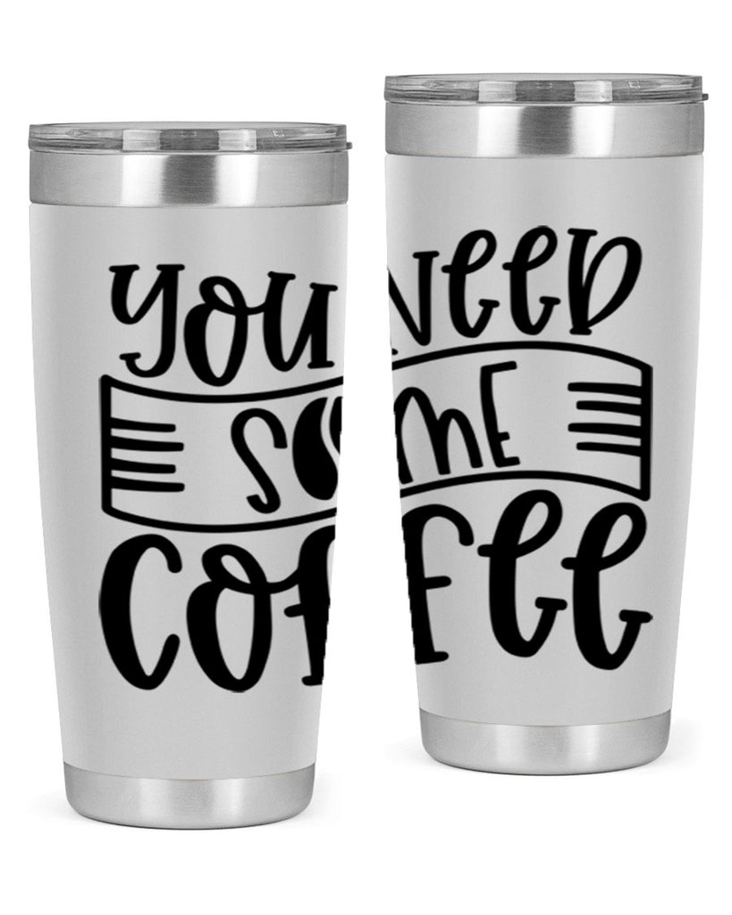 you need some coffee 3#- coffee- Tumbler