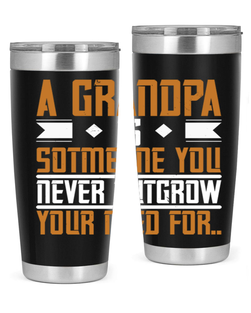 A grandpa is someone you never outgrow your 58#- grandpa - papa- Tumbler