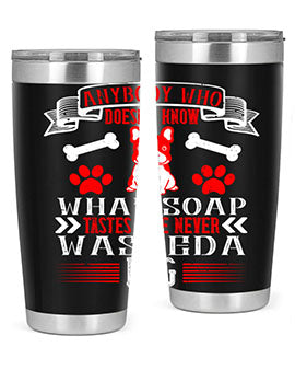 Anybody who doesn’t know what soap tastes like never washed a dog Style 154#- dog- Tumbler