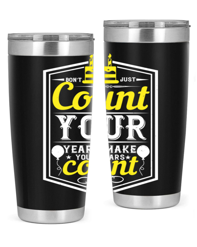 Dont just count your years make your years count Style 90#- birthday- tumbler