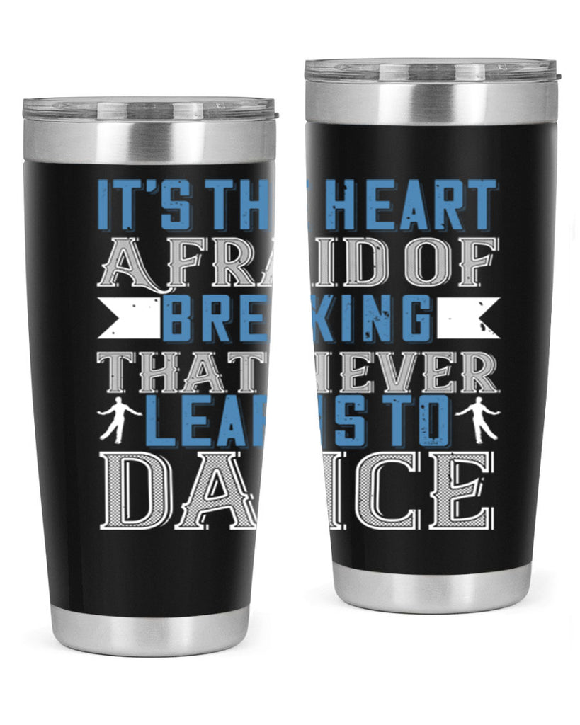 It’s the heart afraid of breaking that never learns to dance 21#- dance- Tumbler