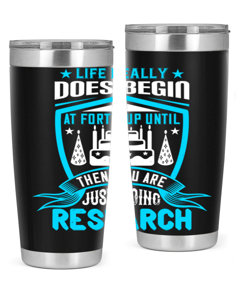Life really does begin at forty Up until then you are just doing research Style 63#- birthday- tumbler
