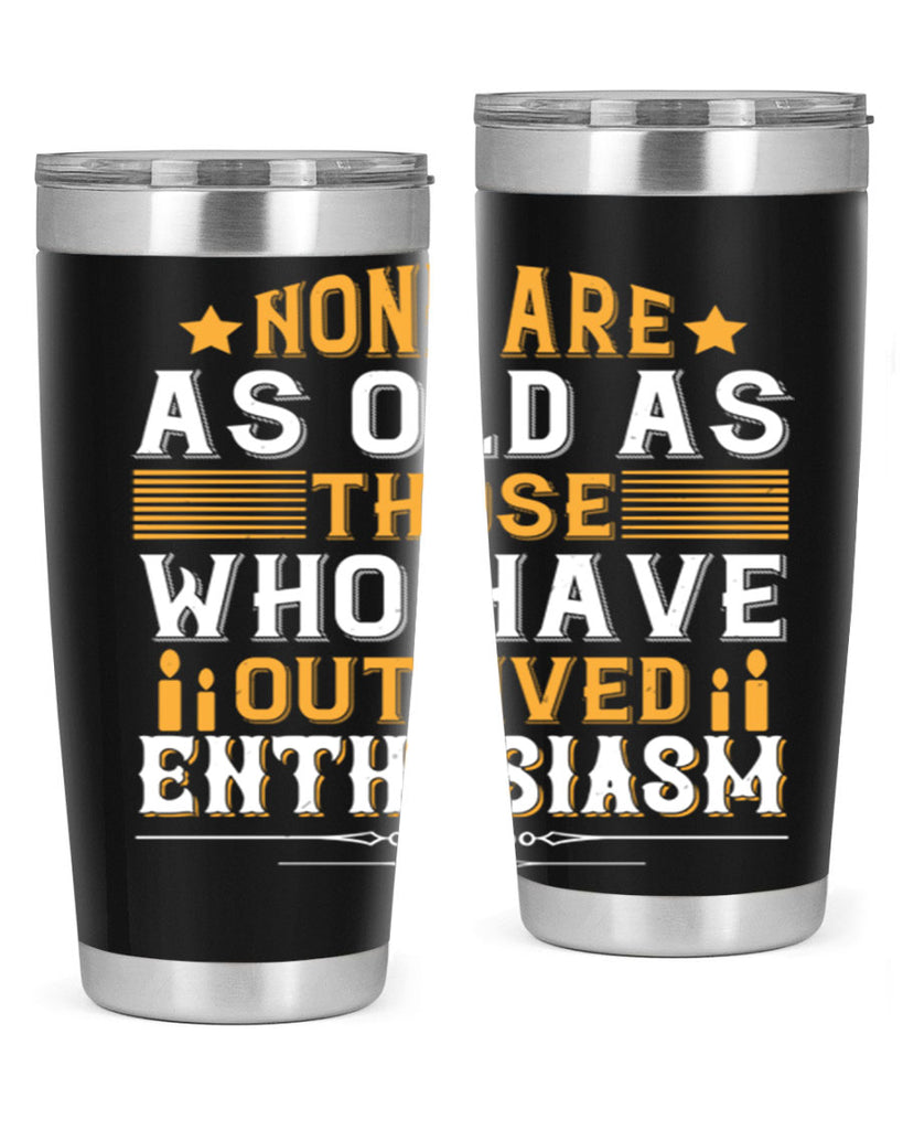 None are as old as those who have outlived enthusiasm Style 51#- birthday- tumbler
