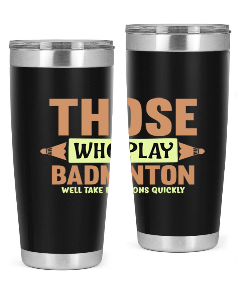THOSE WHO PLAY BADMINTON WELL TAKE DECISIONS QUICKLY 140#- badminton- Tumbler