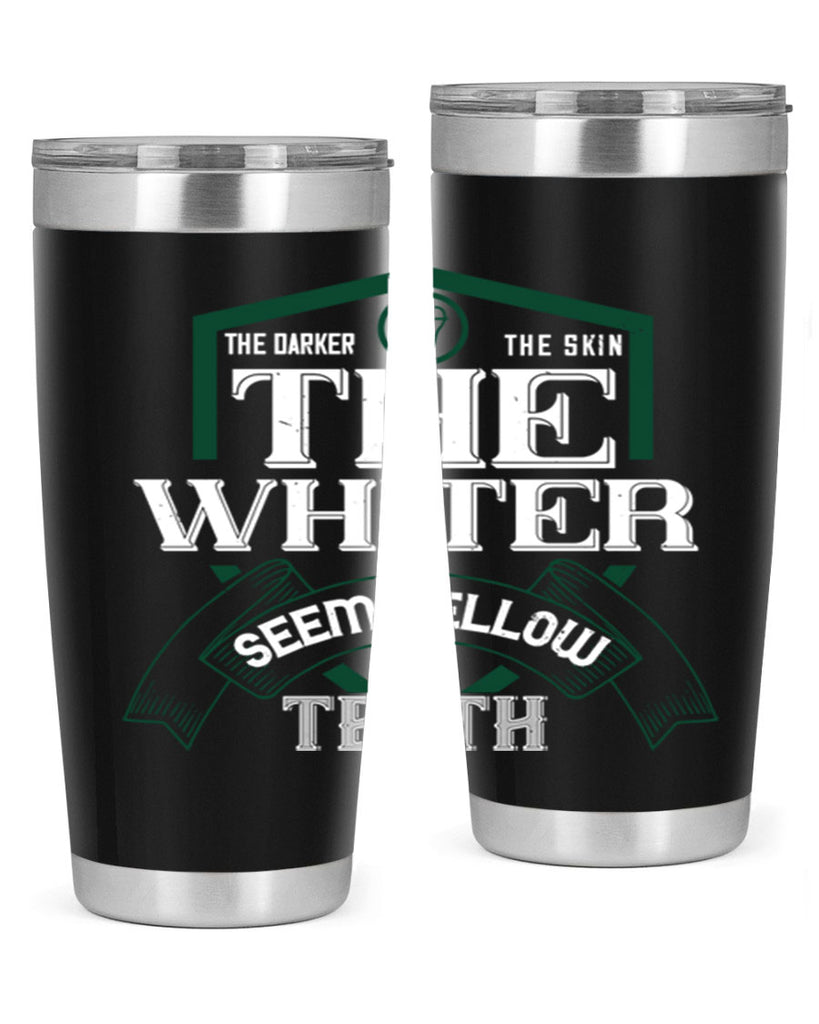 The darker the skin the whiter seem yellow teeth Style 16#- dentist- tumbler