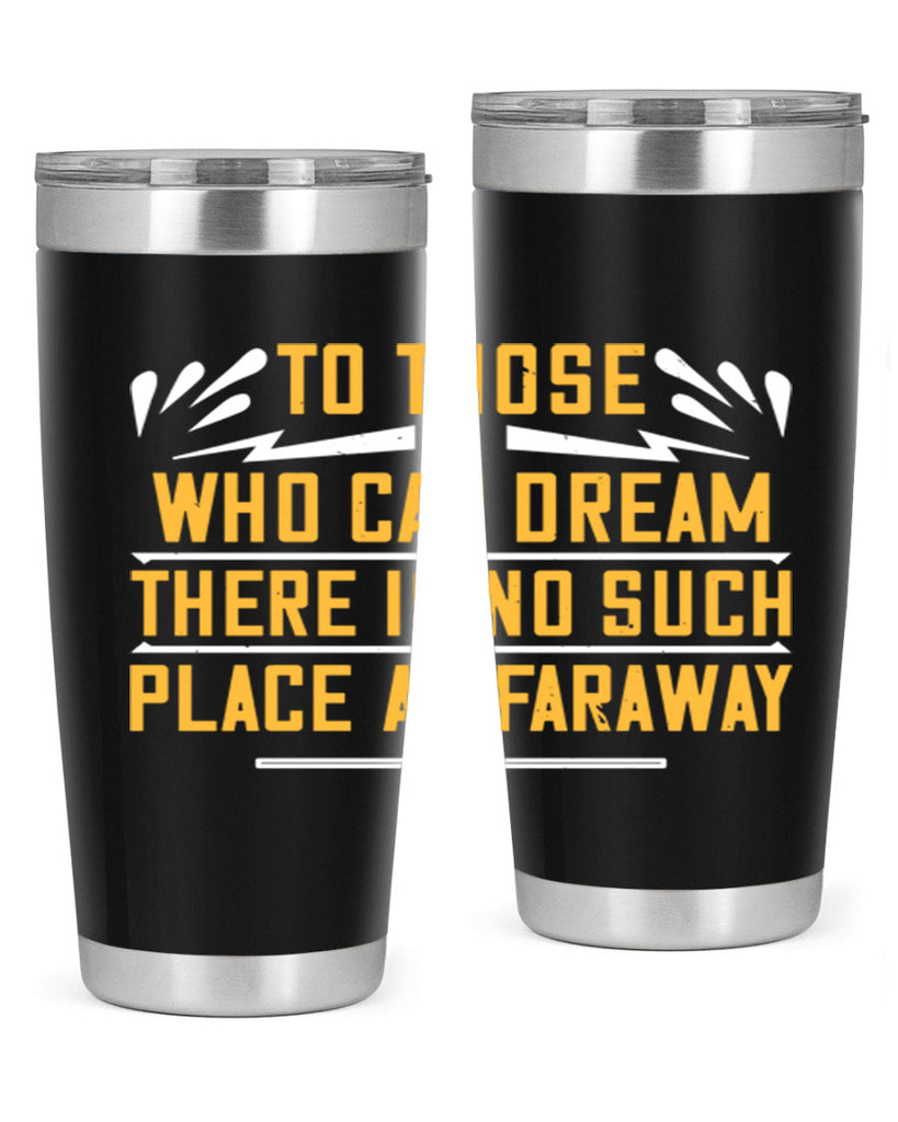 To those who can dream there is no such place as faraway Style 23#- womens day- Tumbler