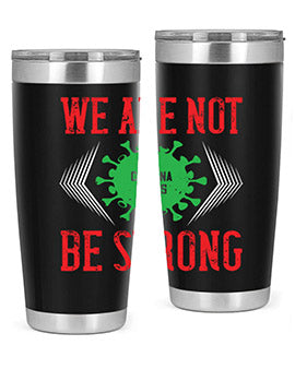 We are not be strong Style 12#- corona virus- Tumbler