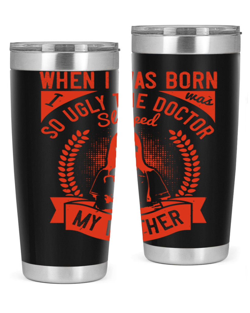 When I was born I was so ugly the doctor slapped my mother Style 11#- medical- tumbler