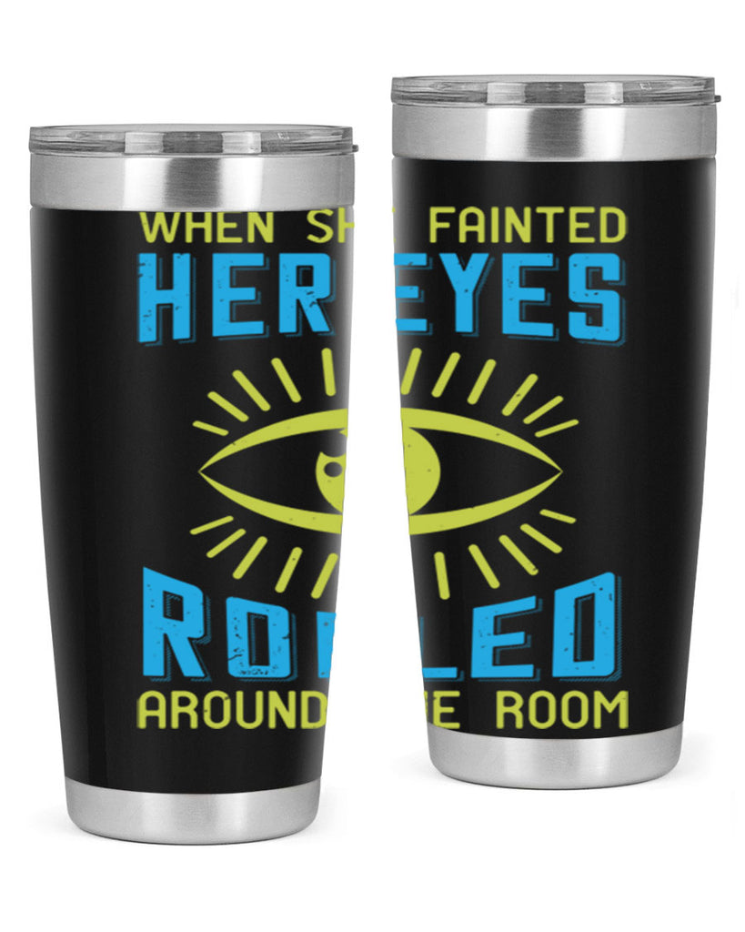 When she fainted her eyes rolled around the room Style 10#- medical- tumbler