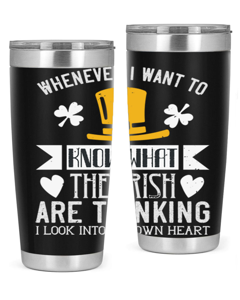 Whenever I want to know what the Irish are thinking I look into my own heart Style 5#- St Patricks Day- Tumbler
