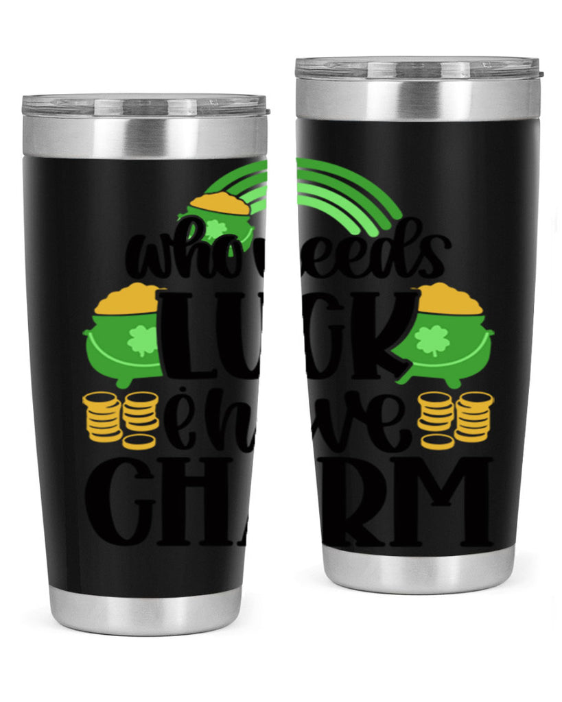 Who Needs I Have Charm Style 15#- St Patricks Day- Tumbler