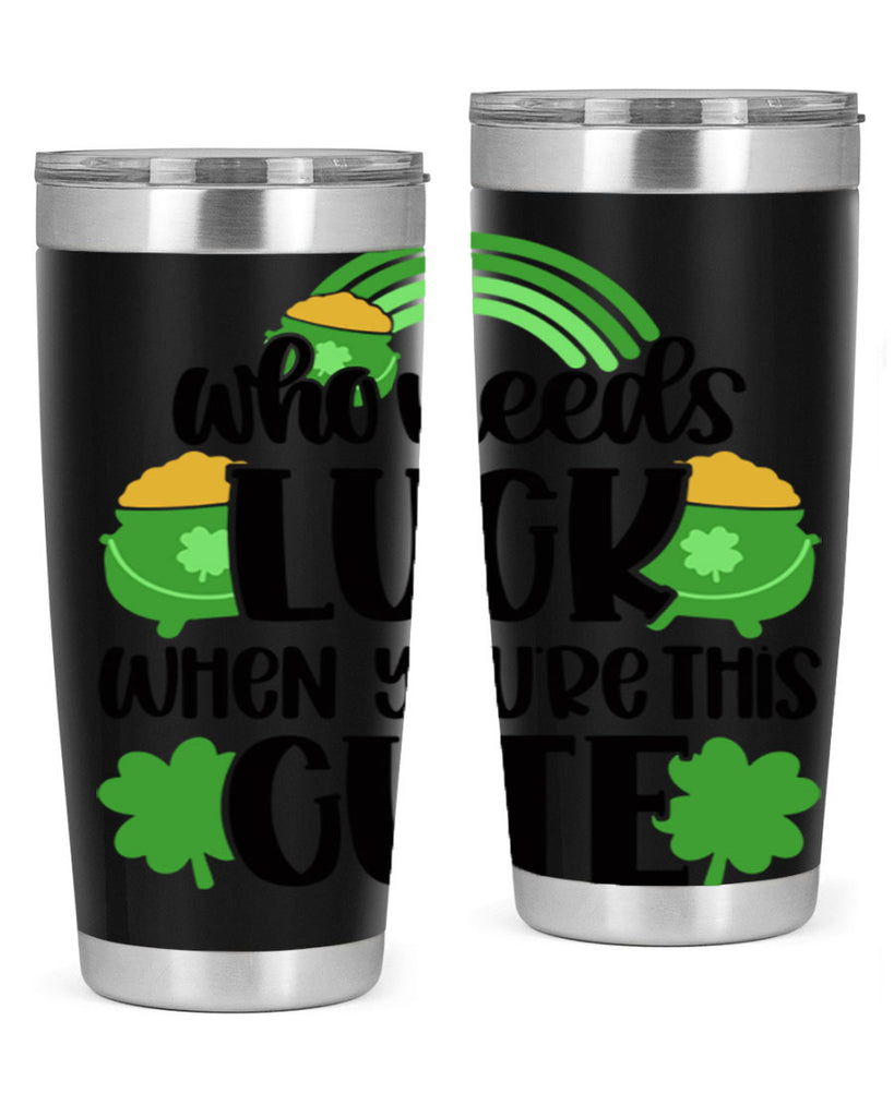 Who Needs Luck When Youre This Cute Style 14#- St Patricks Day- Tumbler