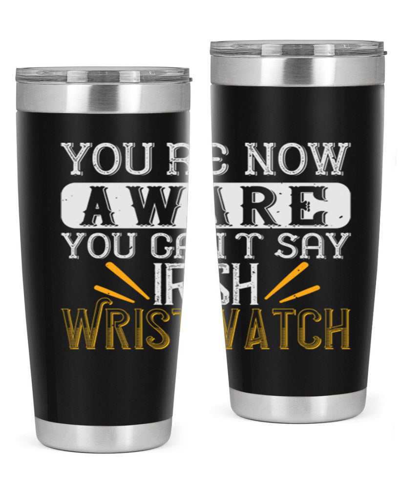 Youre now aware you cant say Irish Wristwatch Style 4#- St Patricks Day- Tumbler
