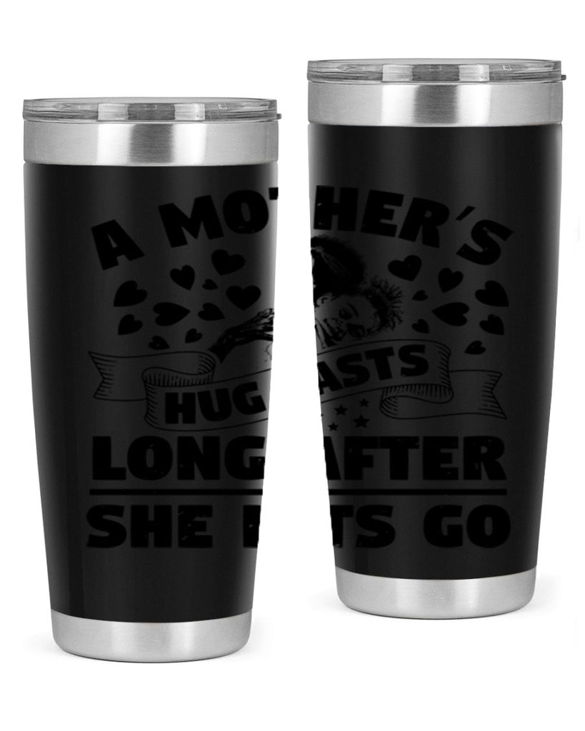 a mothers hug lasts long after she lets go 55#- mothers day- Tumbler