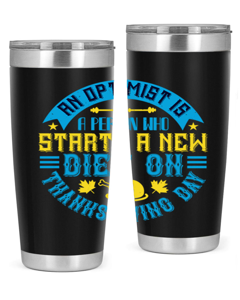 an optimist is a person who starts a new diet on thanksgiving day 50#- thanksgiving- Tumbler